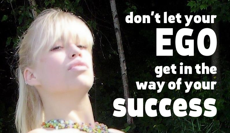 Don’t let your ego get in the way of your success