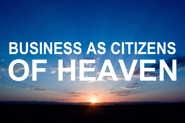 Are you a citizen of heaven in your business endeavors?