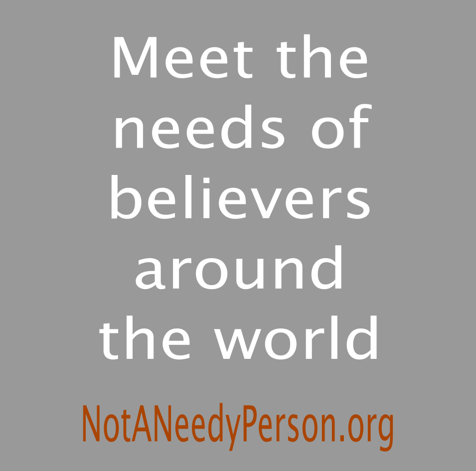 meet the needs of other believers around the world - notAneedyperson.org