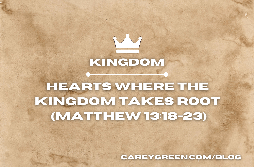 KINGDOM: Hearts where the Kingdom takes root (Matthew 13:18-23)